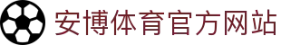 安博体育 (ANBO SPORT)官方网站-最专业体育游戏娱乐平台